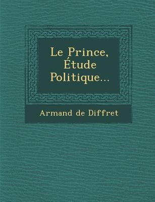 Le Prince, Étude Politique... by Diffret, Armand De
