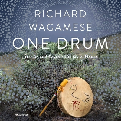 One Drum Lib/E: Stories and Ceremonies for a Planet by Wagamese, Richard