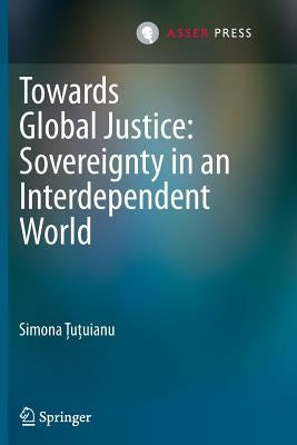 Towards Global Justice: Sovereignty in an Interdependent World by Ţuţuianu, Simona