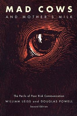 Mad Cows and Mother's Milk: The Perils of Poor Risk Communication by Leiss, William
