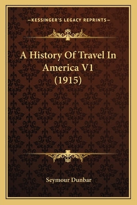 A History Of Travel In America V1 (1915) by Dunbar, Seymour