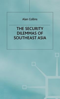 The Security Dilemmas of Southeast Asia by Collins, A.