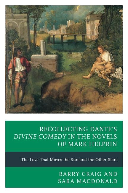 Recollecting Dante's Divine Comedy in the Novels of Mark Helprin: The Love That Moves the Sun and the Other Stars by MacDonald, Sara