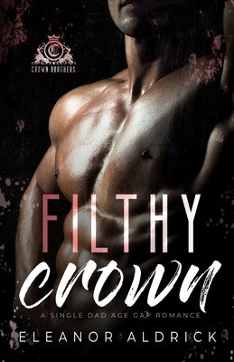 Filthy Crown: A Single Dad Age Gap Romance by Aldrick, Eleanor