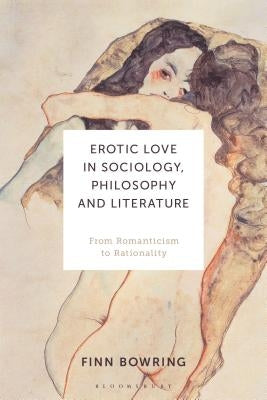 Erotic Love in Sociology, Philosophy and Literature: From Romanticism to Rationality by Bowring, Finn