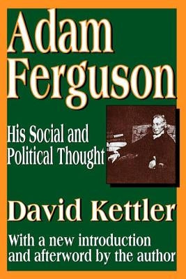 Adam Ferguson: His Social and Political Thought by Kettler, David