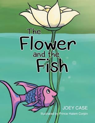 The Flower and the Fish by Case, Joey