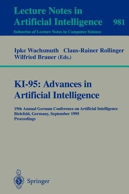 Ki-95: Advances in Artificial Intelligence: 19th Annual German Conference on Artificial Intelligence, Bielefeld, Germany, September 11 - 13, 1995. Pro by Wachsmuth, Ipke