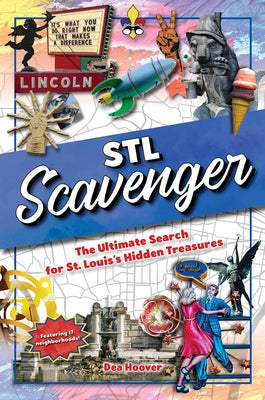 STL Scavenger: The Ultimate Search for St. Louis's Hidden Treasures by Hoover, Dea