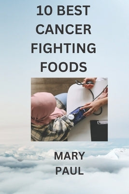 10 best cancer fighting foods by Paul, Mary