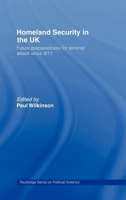 Homeland Security in the UK: Future Preparedness for Terrorist Attack Since 9/11 by Wilkinson, Paul