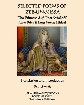 SELECTED POEMS OF ZEB-UN-NISSA The Princess Sufi Poet 'Makhfi': (Large Print & Large Format Edition) by Makhfi