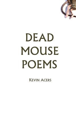 Dead Mouse Poems by Acers, Kevin