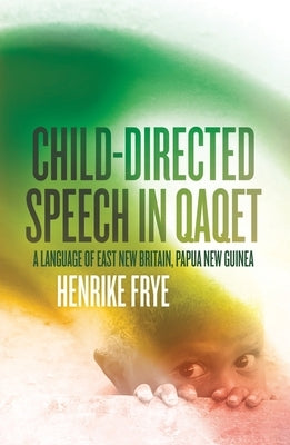 Child-directed Speech in Qaqet: A Language of East New Britain, Papua New Guinea by Frye, Henrike