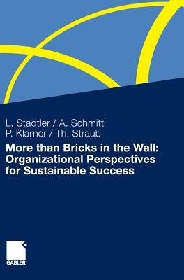 More Than Bricks in the Wall: Organizational Perspectives for Sustainable Success: A Tribute to Professor Dr. Gilbert Probst by Stadtler, Lea