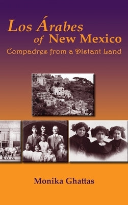 Los Arabes of New Mexico: Compadres from a Distant Land by Ghattas, Monika White