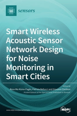 Smart Wireless Acoustic Sensor Network Design for Noise Monitoring in Smart Cities by Alsina-Pagès, Rosa Ma