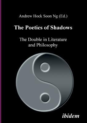 The Poetics of Shadows: The Double in Literature and Philosophy. by Hock Soon Ng, Andrew