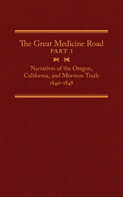The Great Medicine Road, Part 1, 24: Narratives of the Oregon, California, and Mormon Trails, 1840-1848 by Tate, Michael L.