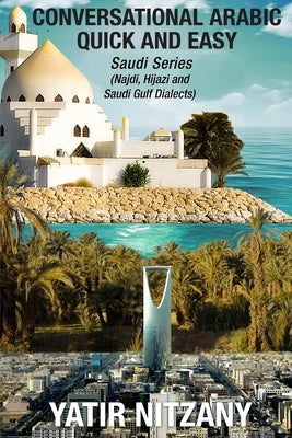Conversational Arabic Quick and Easy: Saudi Series: Najdi Dialect, Hijazi Dialect, Saudi Gulf Arabic Dialect by Abrahams, Matthew