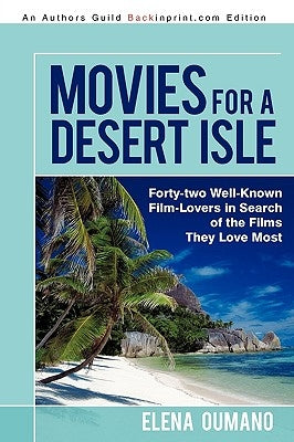Movies for a Desert Isle: Forty-two Well-Known Film-Lovers in Search of the Films They Love Most by Elena Oumano