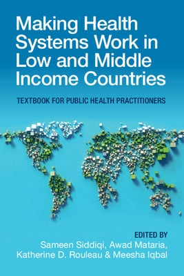 Making Health Systems Work in Low and Middle Income Countries: Textbook for Public Health Practitioners by Siddiqi, Sameen