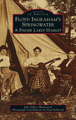 Floyd Ingraham's Springwater: A Finger Lakes Hamlet by Manwarren, Julie Jeffery