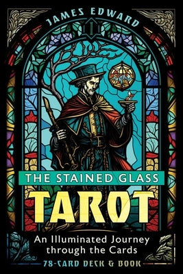 The Stained Glass Tarot: An Illuminated Journey Through the Cards by Edward, James
