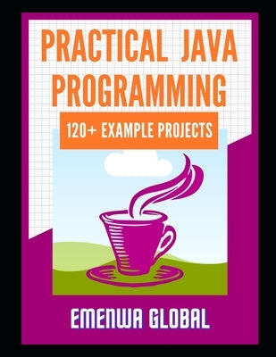 120+ Java Best Practices: 120+ Practical Java Programming Projects for Beginners by Ifeanyichukwu, Ejike
