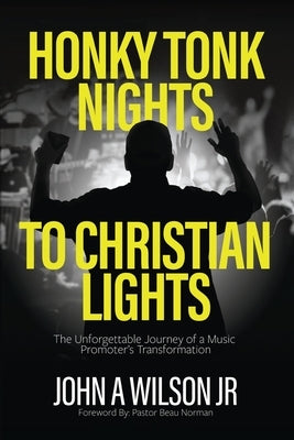 Honky Tonk Nights to Christian Lights by Wilson, John A.
