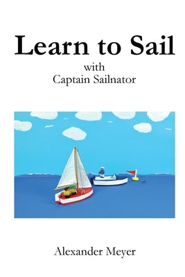 Learn to Sail with Captain Sailnator by Meyer, Alexander