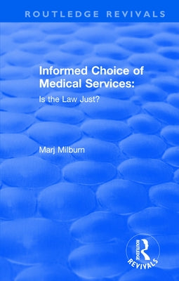 Informed Choice of Medical Services: Is the Law Just?: Is the Law Just? by Milburn, Marj
