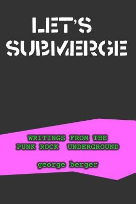 Let's Submerge: Tales From The Punk Rock Underground by Berger, George