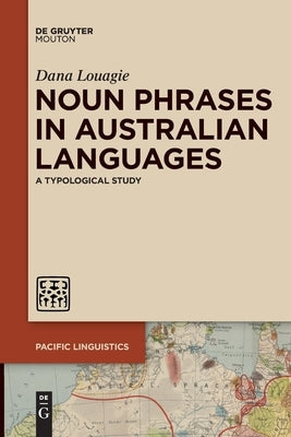 Noun Phrases in Australian Languages: A Typological Study by Louagie, Dana