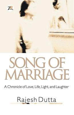 SONG OF MARRIAGE A Chronicle of Love, Life, Light, and Laughter by Dutta, Rajesh