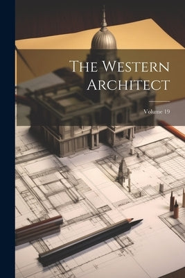 The Western Architect; Volume 19 by Anonymous