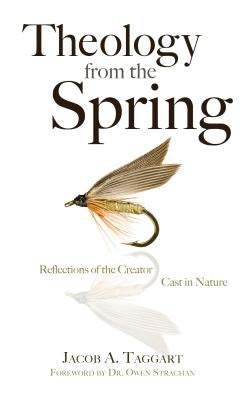 Theology from the Spring: Reflections of the Creator Cast in Nature by Taggart, Jacob A.