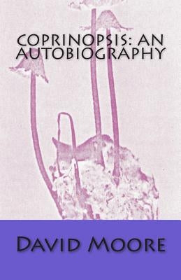 Coprinopsis: an autobiography by Moore, David