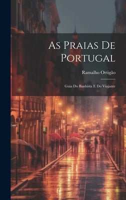 As Praias de Portugal: Guia do Banhista e do Viajante by Ortigão, Ramalho