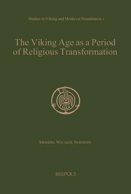 The Viking Age as a Period of Religious Transformation: The Christianization of Norway from AD 560 to 1150/1200 by Nordeide, Saebjorg Walaker