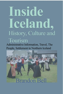 Inside Iceland, History, Culture and Tourism: Administrative Information, Travel, The People, Settlement in Northern Iceland by Bell, Brandon