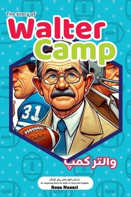 The Story of Walter Camp: An Inspiring Story for Kids in Farsi and English by Nazari, Reza