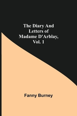 The Diary And Letters Of Madame D'Arblay, Vol. 1 by Burney, Fanny