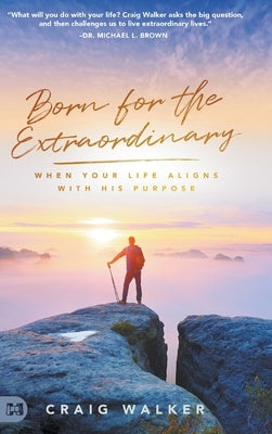 Born for the Extraordinary: When Your Life Aligns with His Purpose by Walker, Craig
