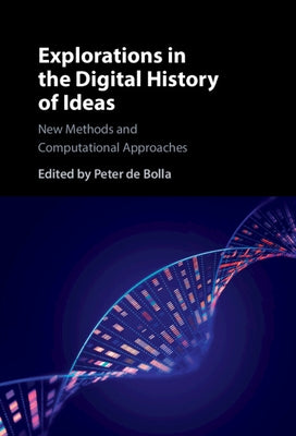 Explorations in the Digital History of Ideas: New Methods and Computational Approaches by de Bolla, Peter