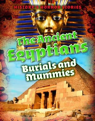 The Ancient Egyptians: Burials and Mummies by Spilsbury, Louise A.