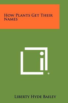 How Plants Get Their Names by Bailey, Liberty Hyde