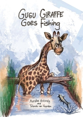 Gugu Giraffe: Goes Fishing by Arkinsly, Auralee