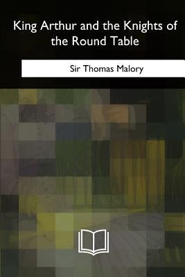 King Arthur and the Knights of the Round Table by Malory, Thomas