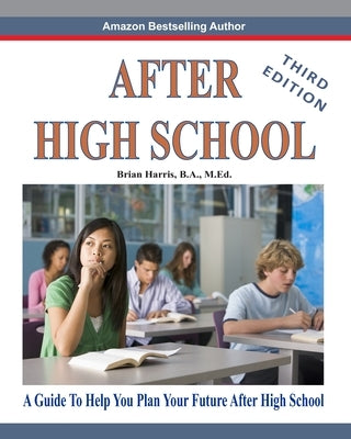 After High School- Third Edition: A Guide To Help You Plan Your Future After High School by Harris, Brian